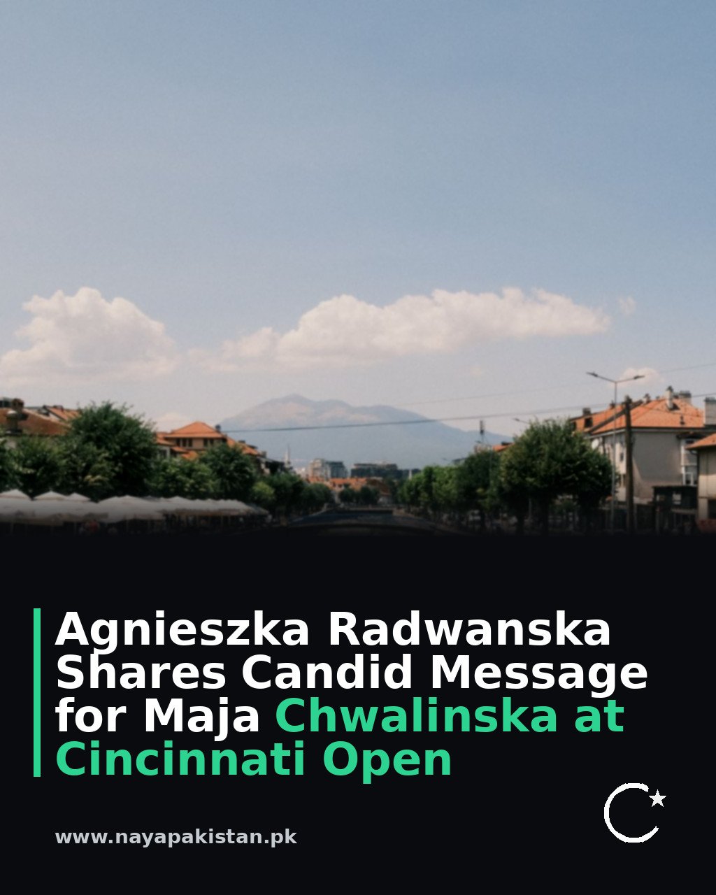 Agnieszka Radwanska Shares Candid Message for Maja Chwalinska at Cincinnati Open