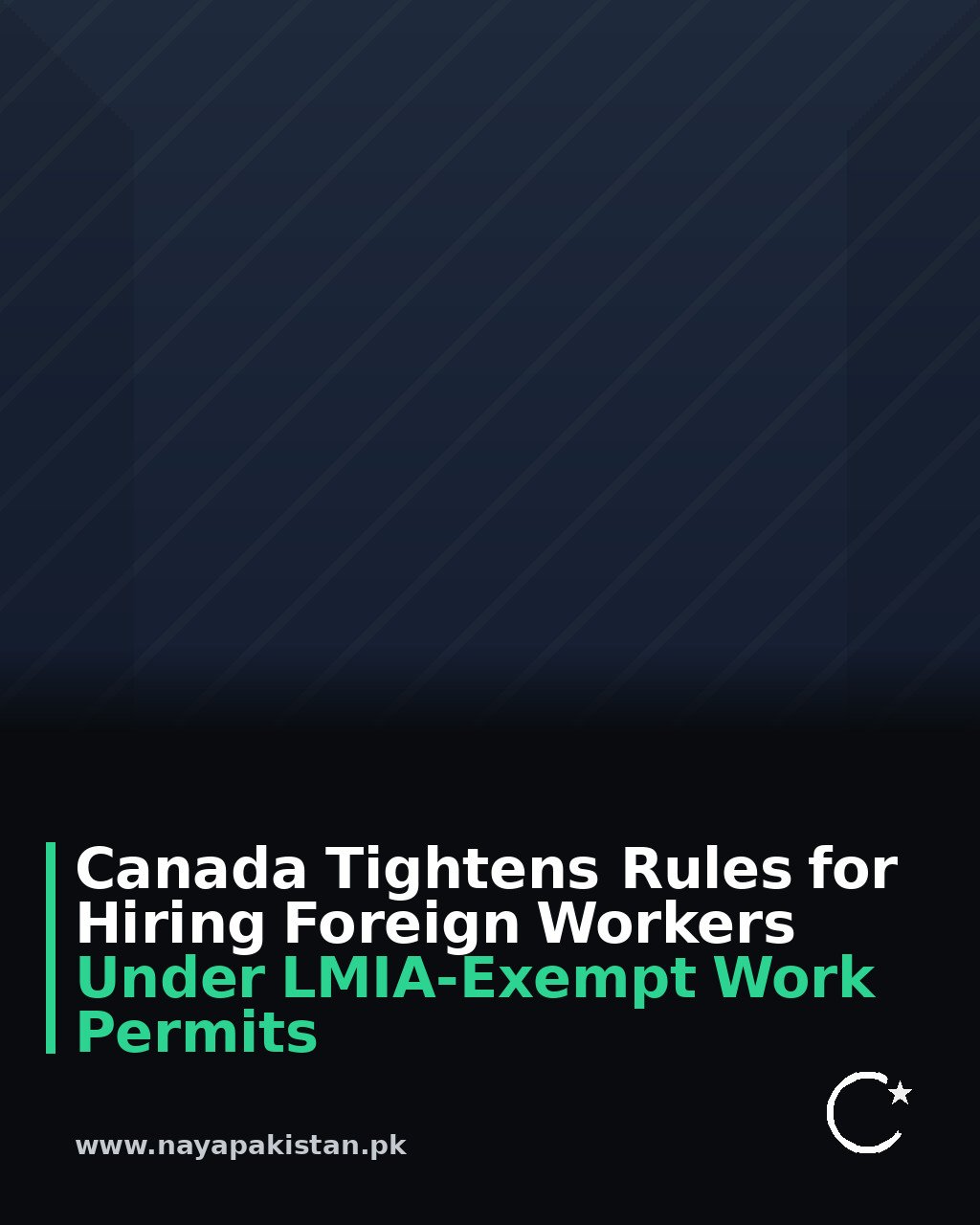 Canada Tightens Rules for Hiring Foreign Workers Under LMIA-Exempt Work Permits