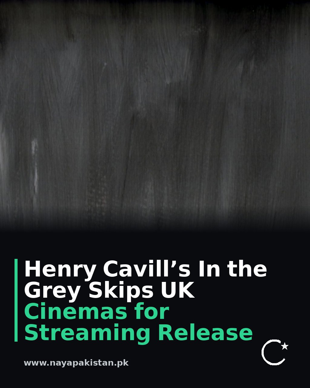 Henry Cavill’s In the Grey Skips UK Cinemas for Streaming Release
