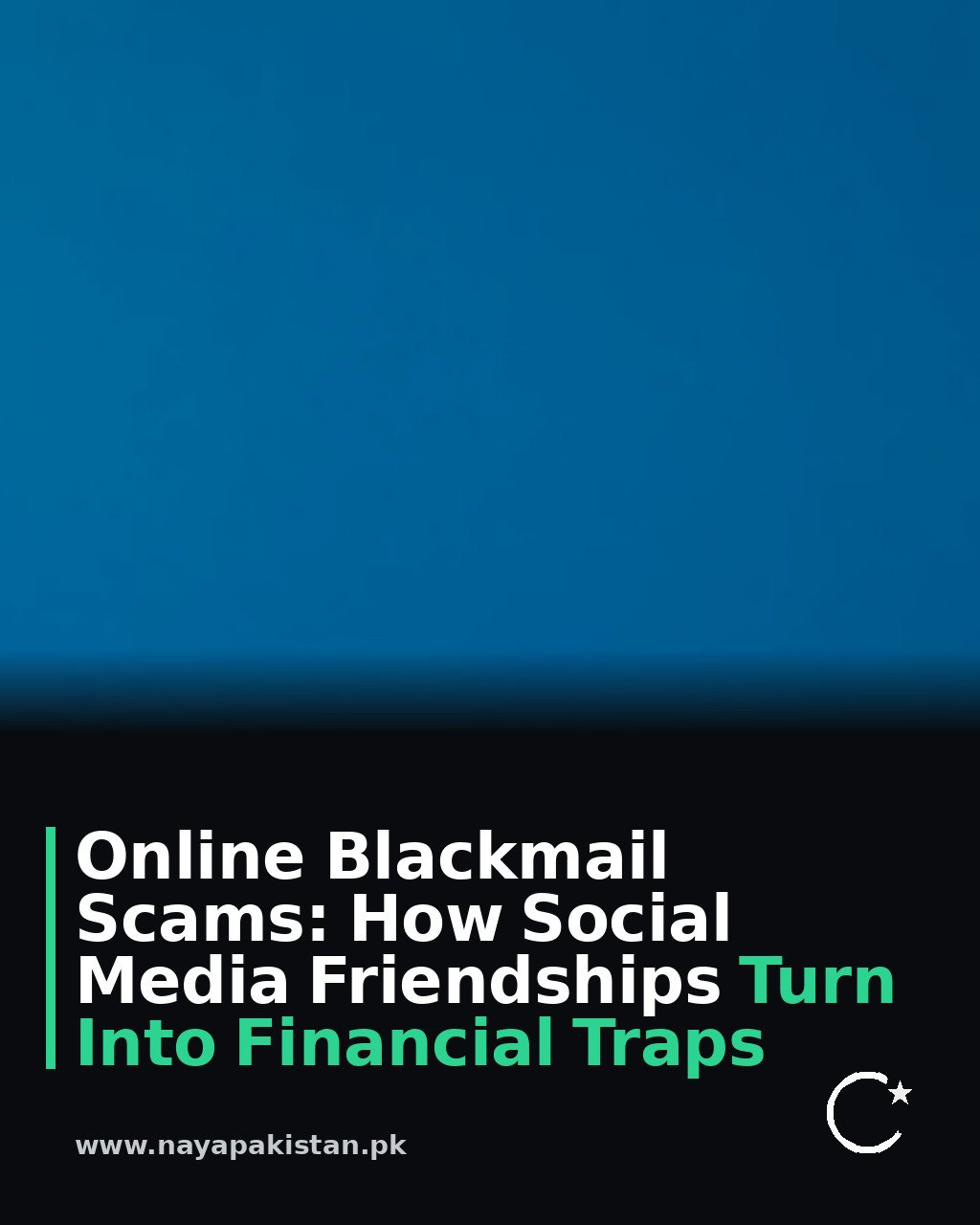 Online Blackmail Scams: How Social Media Friendships Turn Into Financial Traps