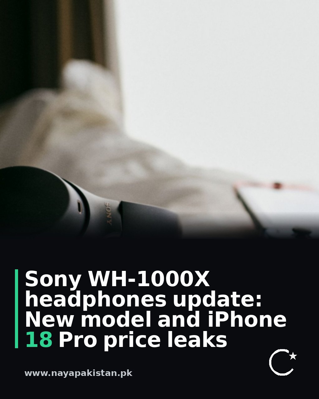 Sony WH-1000X headphones update: New model and iPhone 18 Pro price leaks