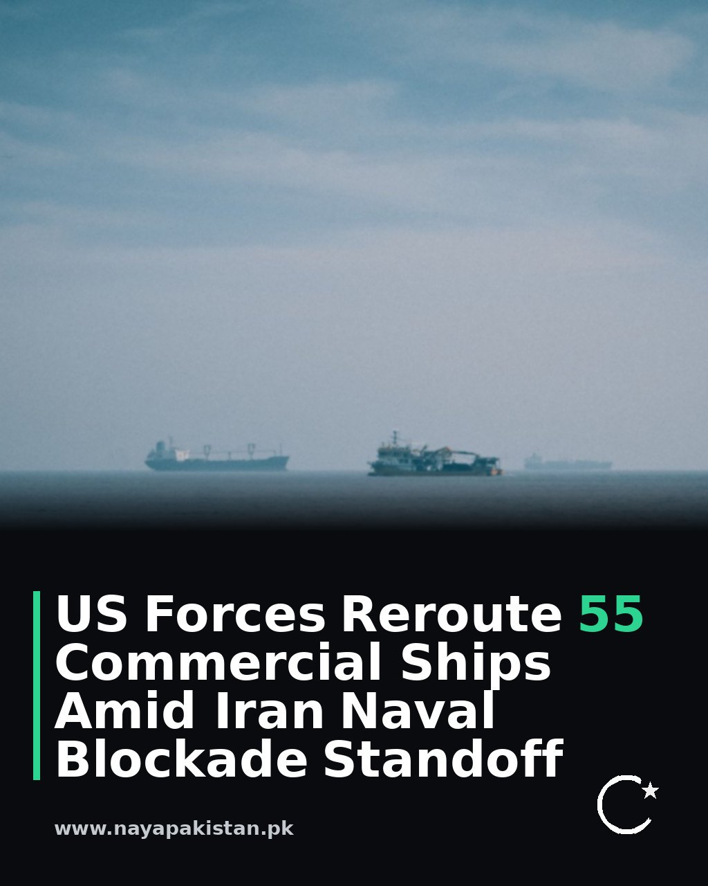 US Forces Reroute 55 Commercial Ships Amid Iran Naval Blockade Standoff