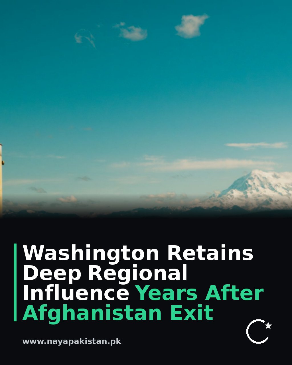Washington Retains Deep Regional Influence Years After Afghanistan Exit