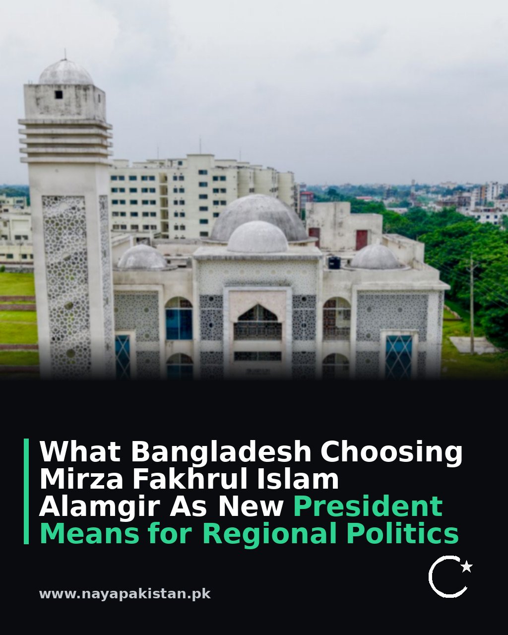 What Bangladesh Choosing Mirza Fakhrul Islam Alamgir As New President Means for Regional Politics