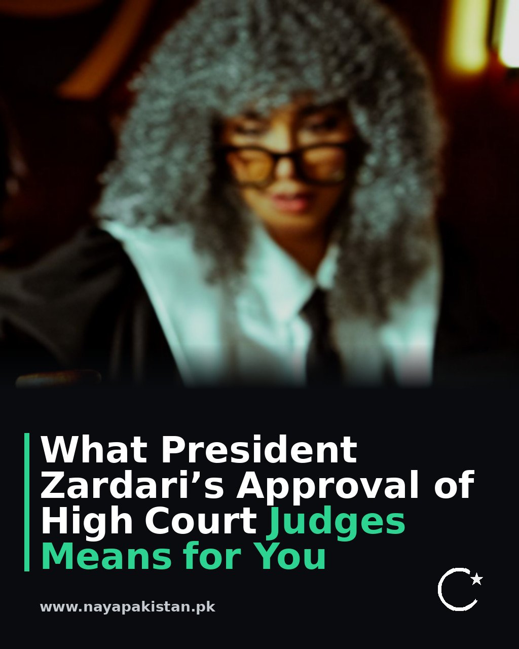 What President Zardari’s Approval of High Court Judges Means for You